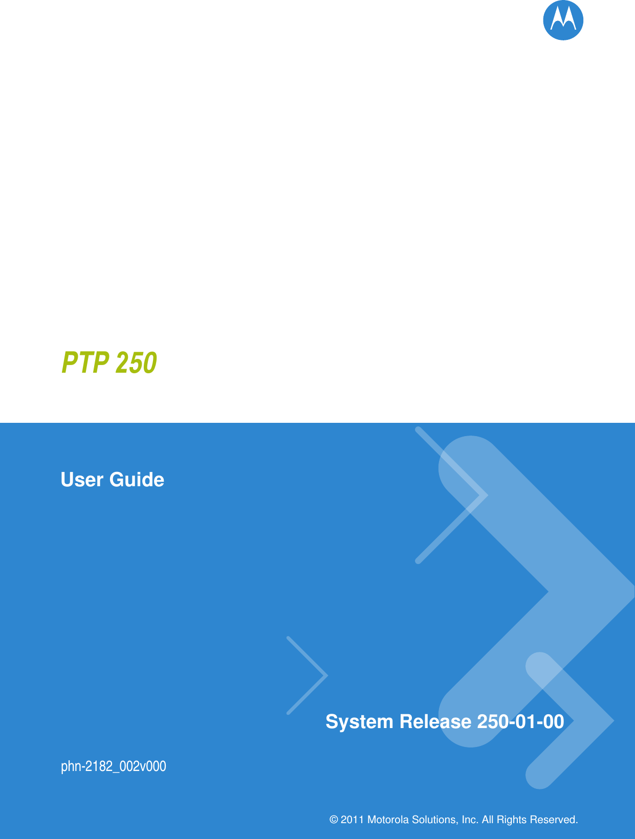 PTP 250  phn-2182_002v000User Guide       System Release 250-01-00© 2011 Motorola Solutions, Inc. All Rights Reserved.