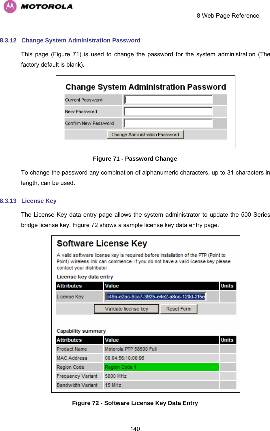     8 Web Page Reference  1408.3.12  Change System Administration Password  This page (Figure 71) is used to change the password for the system administration (The factory default is blank).  Figure 71 - Password Change To change the password any combination of alphanumeric characters, up to 31 characters in length, can be used. 8.3.13  License Key The License Key data entry page allows the system administrator to update the 500 Series bridge license key. Figure 72 shows a sample license key data entry page.  Figure 72 - Software License Key Data Entry 