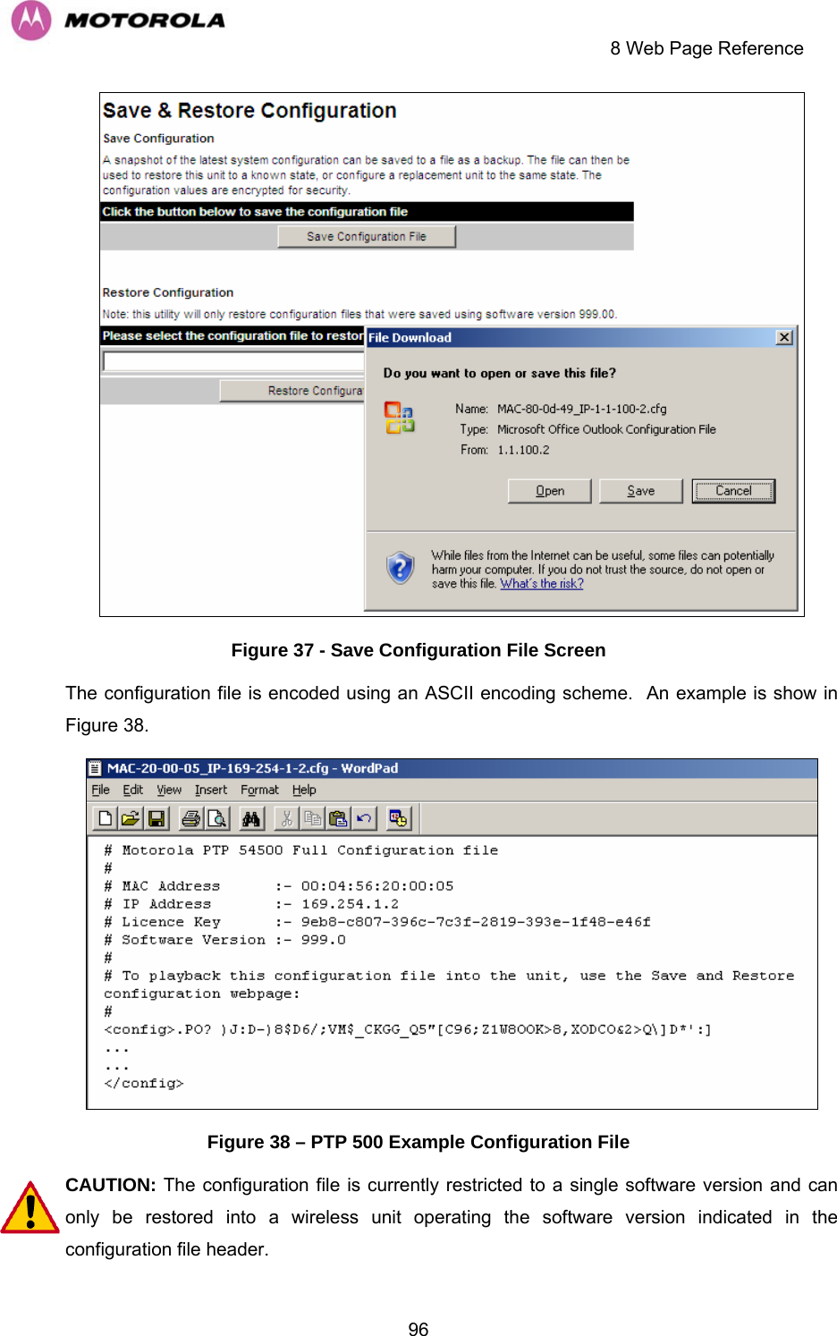     8 Web Page Reference  96 Figure 37 - Save Configuration File Screen The configuration file is encoded using an ASCII encoding scheme.  An example is show in Figure 38.  Figure 38 – PTP 500 Example Configuration File CAUTION: The configuration file is currently restricted to a single software version and can only be restored into a wireless unit operating the software version indicated in the configuration file header. 