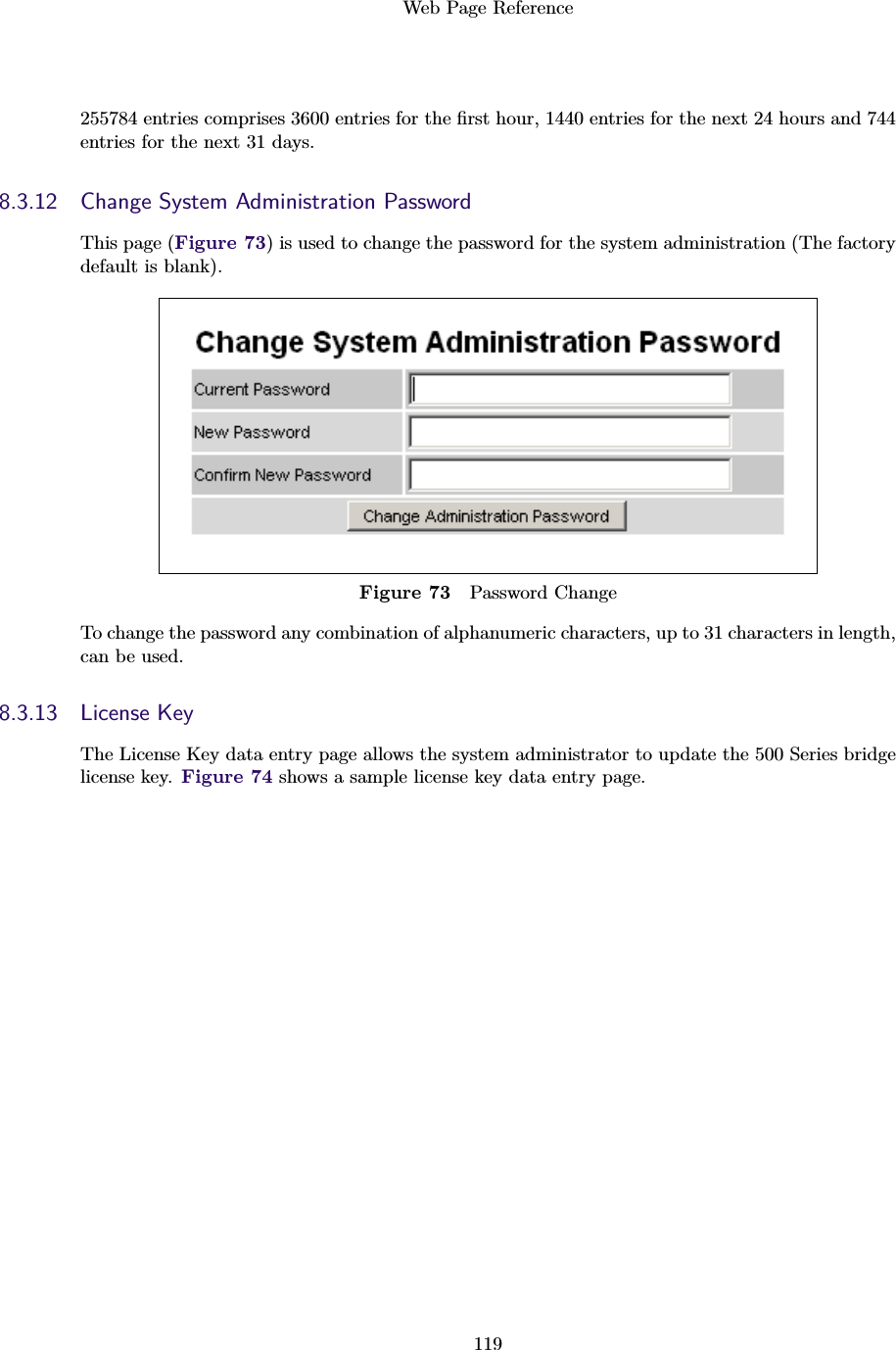 Web Page Reference119255784 entries comprises 3600 entries for the ﬁrst hour, 1440 entries for the next 24 hours and 744entries for the next 31 days.8.3.12 Change System Administration PasswordThis page (Figure 73) is used to change the password for the system administration (The factorydefault is blank).Figure 73 Password ChangeTo change the password any combination of alphanumeric characters, up to 31 characters in length,can be used.8.3.13 License KeyThe License Key data entry page allows the system administrator to update the 500 Series bridgelicense key. Figure 74 shows a sample license key data entry page.