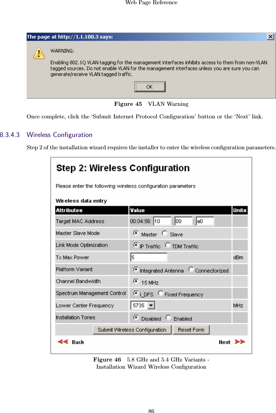 Web Page Reference86Figure 45 VLAN WarningOnce complete, click the ‘Submit Internet Protocol Conﬁguration’ button or the ‘Next’ link.8.3.4.3 Wireless ConﬁgurationStep 2 of the installation wizard requires the installer to enter the wireless conﬁguration parameters.Figure 46 5.8 GHz and 5.4 GHz Variants -Installation Wizard Wireless Conﬁguration