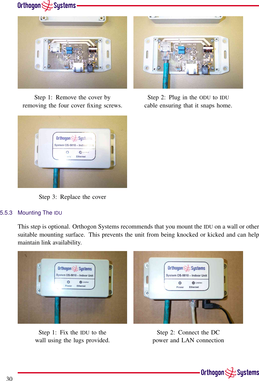 30Step 1: Remove the cover byremoving the four cover ﬁxing screws.Step 2: Plug in the ODU to IDUcable ensuring that it snaps home.Step 3: Replace the cover5.5.3 Mounting The IDUThis step is optional. Orthogon Systems recommends that you mount the IDU on a wall or othersuitable mounting surface. This prevents the unit from being knocked or kicked and can helpmaintain link availability.Step 1: Fix the IDU to thewall using the lugs provided.Step 2: Connect the DCpower and LAN connection