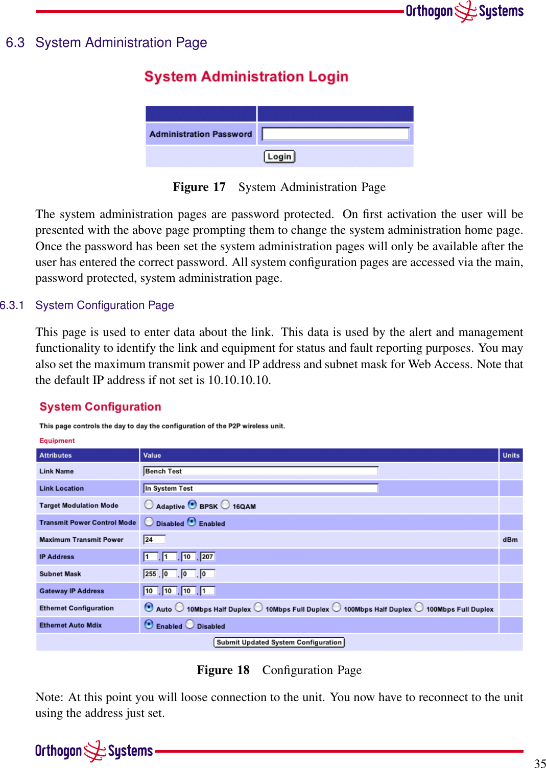 356.3 System Administration PageFigure 17 System Administration PageThe system administration pages are password protected. On ﬁrst activation the user will bepresented with the above page prompting them to change the system administration home page.Once the password has been set the system administration pages will only be available after theuser has entered the correct password. All system conﬁguration pages are accessed via the main,password protected, system administration page.6.3.1 System Conﬁguration PageThis page is used to enter data about the link. This data is used by the alert and managementfunctionality to identify the link and equipment for status and fault reporting purposes. You mayalso set the maximum transmit power and IP address and subnet mask for Web Access. Note thatthe default IP address if not set is 10.10.10.10.Figure 18 Conﬁguration PageNote: At this point you will loose connection to the unit. You now have to reconnect to the unitusing the address just set.