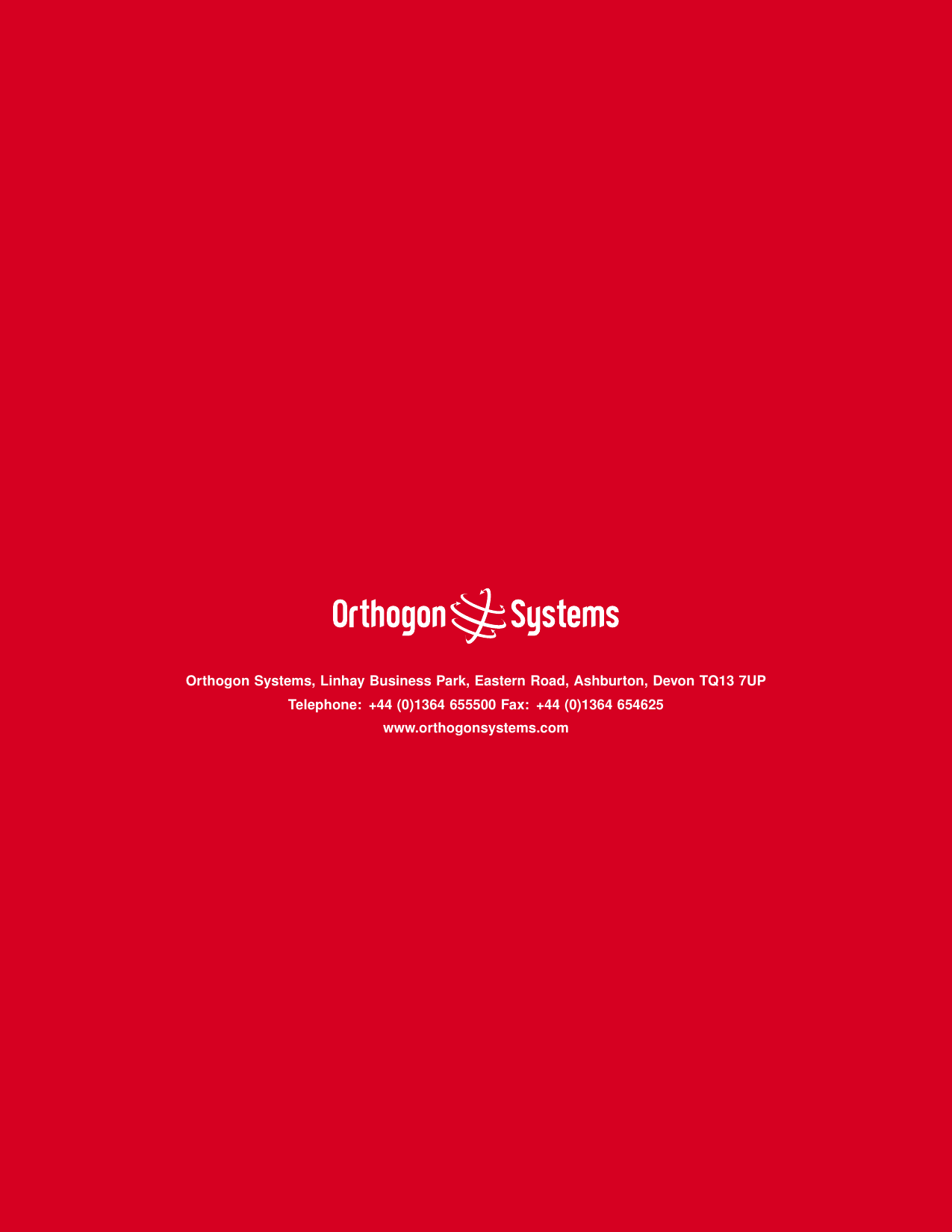 Orthogon Systems, Linhay Business Park, Eastern Road, Ashburton, Devon TQ13 7UPTelephone: +44 (0)1364 655500 Fax: +44 (0)1364 654625www.orthogonsystems.com