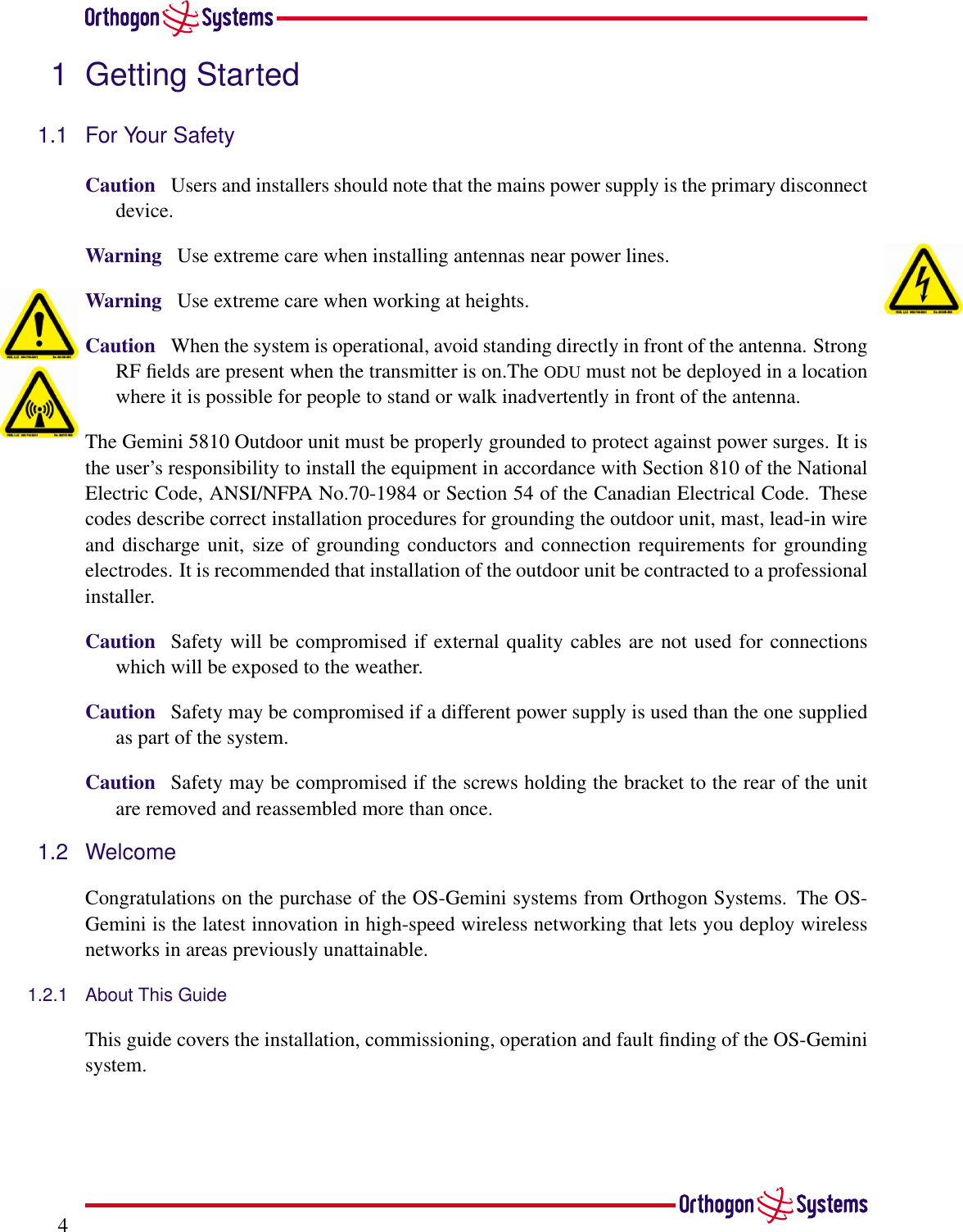 41 Getting Started1.1 For Your SafetyCaution Users and installers should note that the mains power supply is the primary disconnectdevice.Warning Use extreme care when installing antennas near power lines.Warning Use extreme care when working at heights.Caution When the system is operational, avoid standing directly in front of the antenna. StrongRF ﬁelds are present when the transmitter is on.The ODU must not be deployed in a locationwhere it is possible for people to stand or walk inadvertently in front of the antenna.The Gemini 5810 Outdoor unit must be properly grounded to protect against power surges. It isthe user’s responsibility to install the equipment in accordance with Section 810 of the NationalElectric Code, ANSI/NFPA No.70-1984 or Section 54 of the Canadian Electrical Code. Thesecodes describe correct installation procedures for grounding the outdoor unit, mast, lead-in wireand discharge unit, size of grounding conductors and connection requirements for groundingelectrodes. It is recommended that installation of the outdoor unit be contracted to a professionalinstaller.Caution Safety will be compromised if external quality cables are not used for connectionswhich will be exposed to the weather.Caution Safety may be compromised if a different power supply is used than the one suppliedas part of the system.Caution Safety may be compromised if the screws holding the bracket to the rear of the unitare removed and reassembled more than once.1.2 WelcomeCongratulations on the purchase of the OS-Gemini systems from Orthogon Systems. The OS-Gemini is the latest innovation in high-speed wireless networking that lets you deploy wirelessnetworks in areas previously unattainable.1.2.1 About This GuideThis guide covers the installation, commissioning, operation and fault ﬁnding of the OS-Geminisystem.