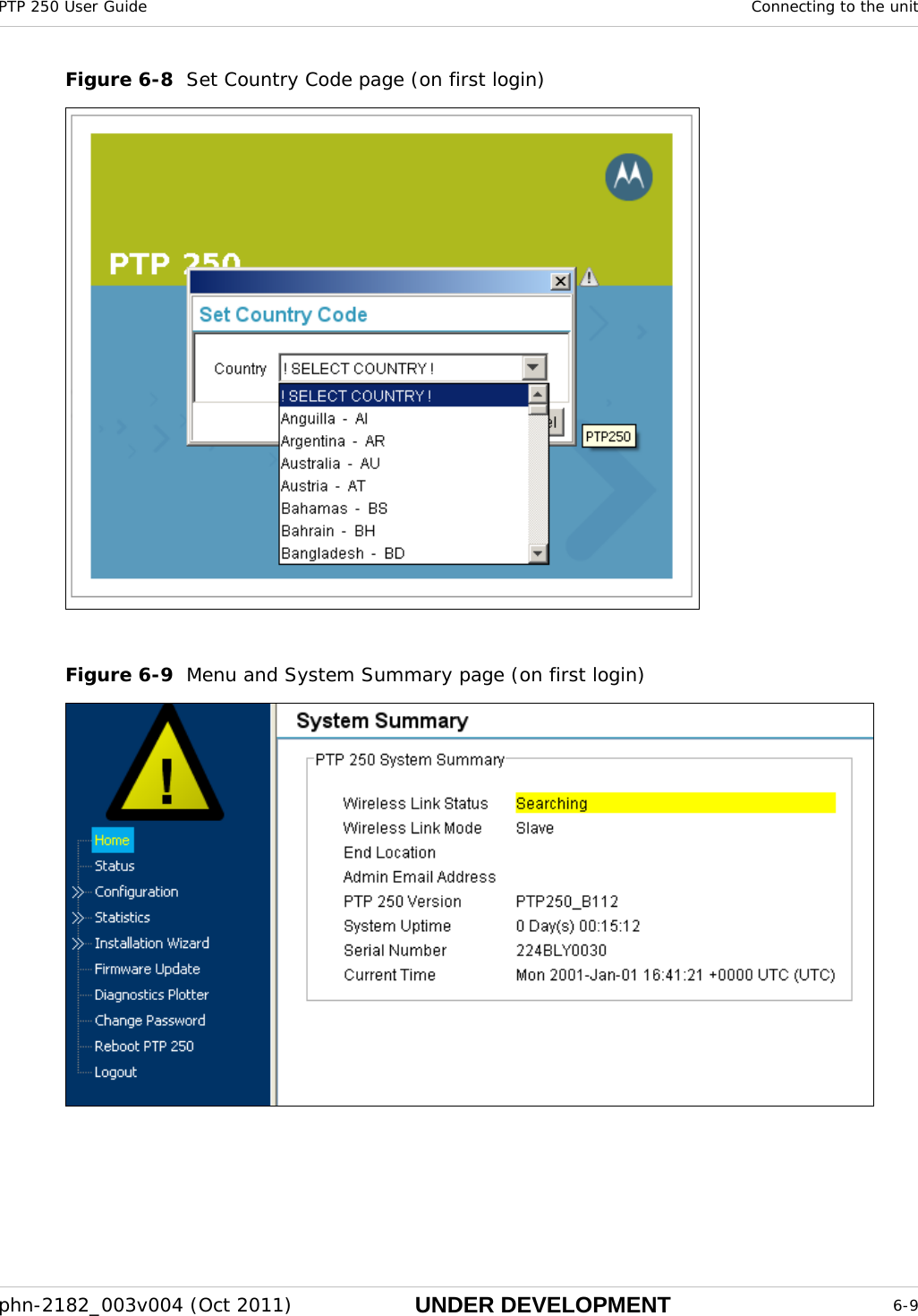 PTP 250 User Guide  Connecting to the unit  phn-2182_003v004 (Oct 2011)  UNDER DEVELOPMENT  6-9  Figure 6-8  Set Country Code page (on first login)   Figure 6-9  Menu and System Summary page (on first login)    
