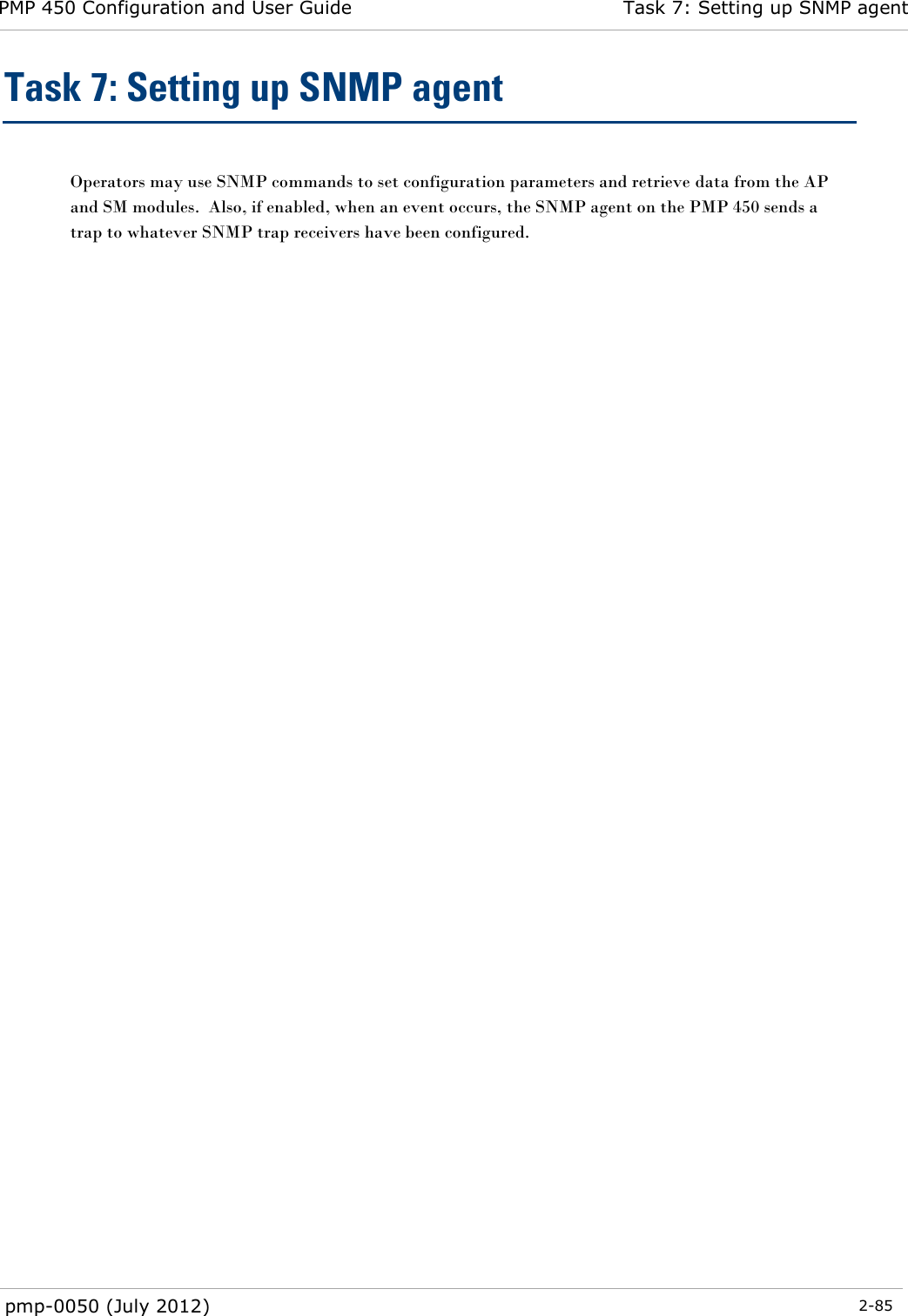 PMP 450 Configuration and User Guide Task 7: Setting up SNMP agent  pmp-0050 (July 2012)  2-85  Task 7: Setting up SNMP agent Operators may use SNMP commands to set configuration parameters and retrieve data from the AP and SM modules.  Also, if enabled, when an event occurs, the SNMP agent on the PMP 450 sends a trap to whatever SNMP trap receivers have been configured. 