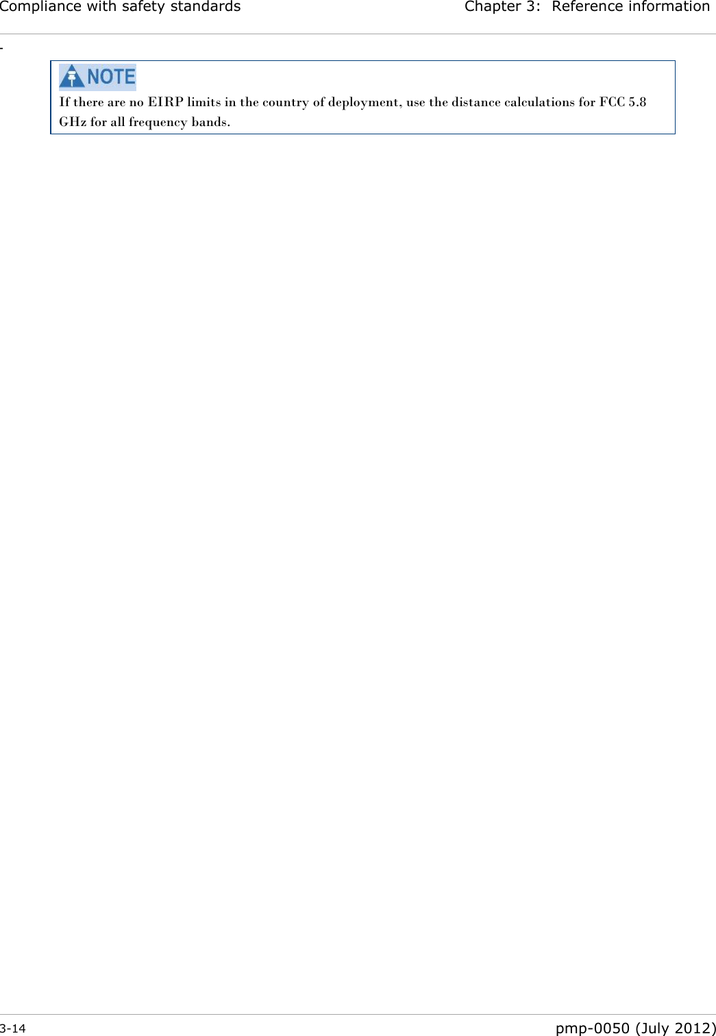 Compliance with safety standards Chapter 3:  Reference information - 3-14  pmp-0050 (July 2012)   If there are no EIRP limits in the country of deployment, use the distance calculations for FCC 5.8 GHz for all frequency bands.  