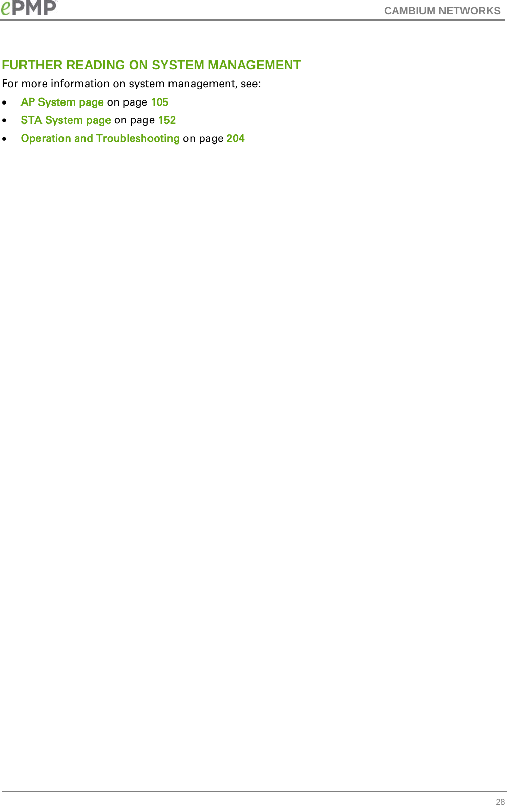 CAMBIUM NETWORKS  FURTHER READING ON SYSTEM MANAGEMENT For more information on system management, see: • AP System page on page 105 • STA System page on page 152 • Operation and Troubleshooting on page 204  28 