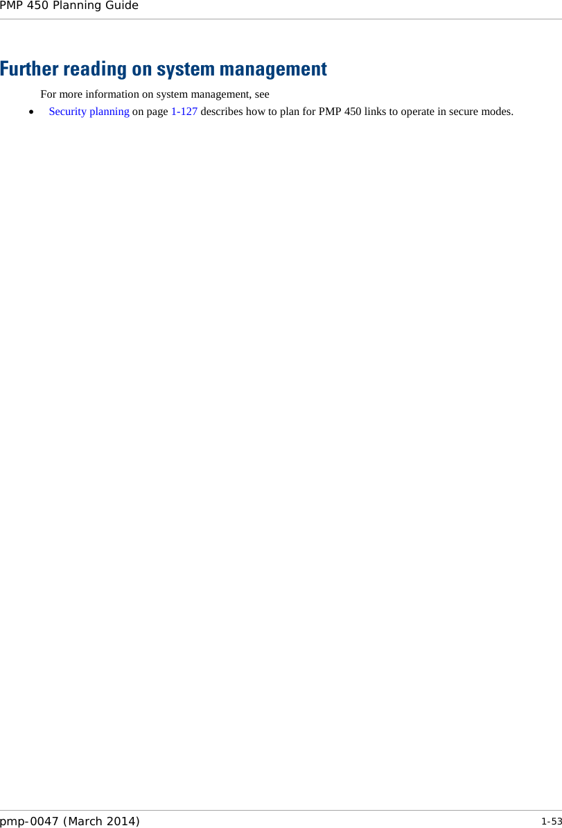 PMP 450 Planning Guide    Further reading on system management For more information on system management, see • Security planning on page 1-127 describes how to plan for PMP 450 links to operate in secure modes. pmp-0047 (March 2014)   1-53  