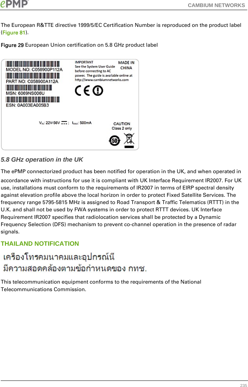 CAMBIUM NETWORKS   235The European R&amp;TTE directive 1999/5/EC Certification Number is reproduced on the product label (Figure 81). Figure 29 European Union certification on 5.8 GHz product label   5.8 GHz operation in the UK The ePMP connectorized product has been notified for operation in the UK, and when operated in  accordance with instructions for use it is compliant with UK Interface Requirement IR2007. For UK use, installations must conform to the requirements of IR2007 in terms of EIRP spectral density against elevation profile above the local horizon in order to protect Fixed Satellite Services. The frequency range 5795-5815 MHz is assigned to Road Transport &amp; Traffic Telematics (RTTT) in the U.K. and shall not be used by FWA systems in order to protect RTTT devices. UK Interface Requirement IR2007 specifies that radiolocation services shall be protected by a Dynamic Frequency Selection (DFS) mechanism to prevent co-channel operation in the presence of radar signals. THAILAND NOTIFICATION  This telecommunication equipment conforms to the requirements of the National Telecommunications Commission.  