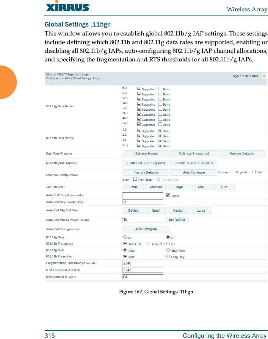 Wireless Array316 Configuring the Wireless ArrayGlobal Settings .11bgnThis window allows you to establish global 802.11b/g IAP settings. These settings include defining which 802.11b and 802.11g data rates are supported, enabling or disabling all 802.11b/g IAPs, auto-configuring 802.11b/g IAP channel allocations, and specifying the fragmentation and RTS thresholds for all 802.11b/g IAPs.Figure 162. Global Settings .11bgn