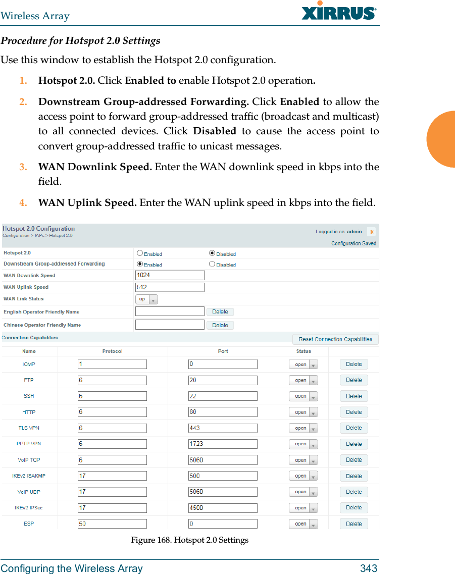 Wireless ArrayConfiguring the Wireless Array 343Procedure for Hotspot 2.0 SettingsUse this window to establish the Hotspot 2.0 configuration. 1. Hotspot 2.0. Click Enabled to enable Hotspot 2.0 operation.2. Downstream Group-addressed Forwarding. Click Enabled to allow the access point to forward group-addressed traffic (broadcast and multicast) to all connected devices. Click Disabled  to cause the access point to convert group-addressed traffic to unicast messages.3. WAN Downlink Speed. Enter the WAN downlink speed in kbps into the field.4. WAN Uplink Speed. Enter the WAN uplink speed in kbps into the field.Figure 168. Hotspot 2.0 Settings