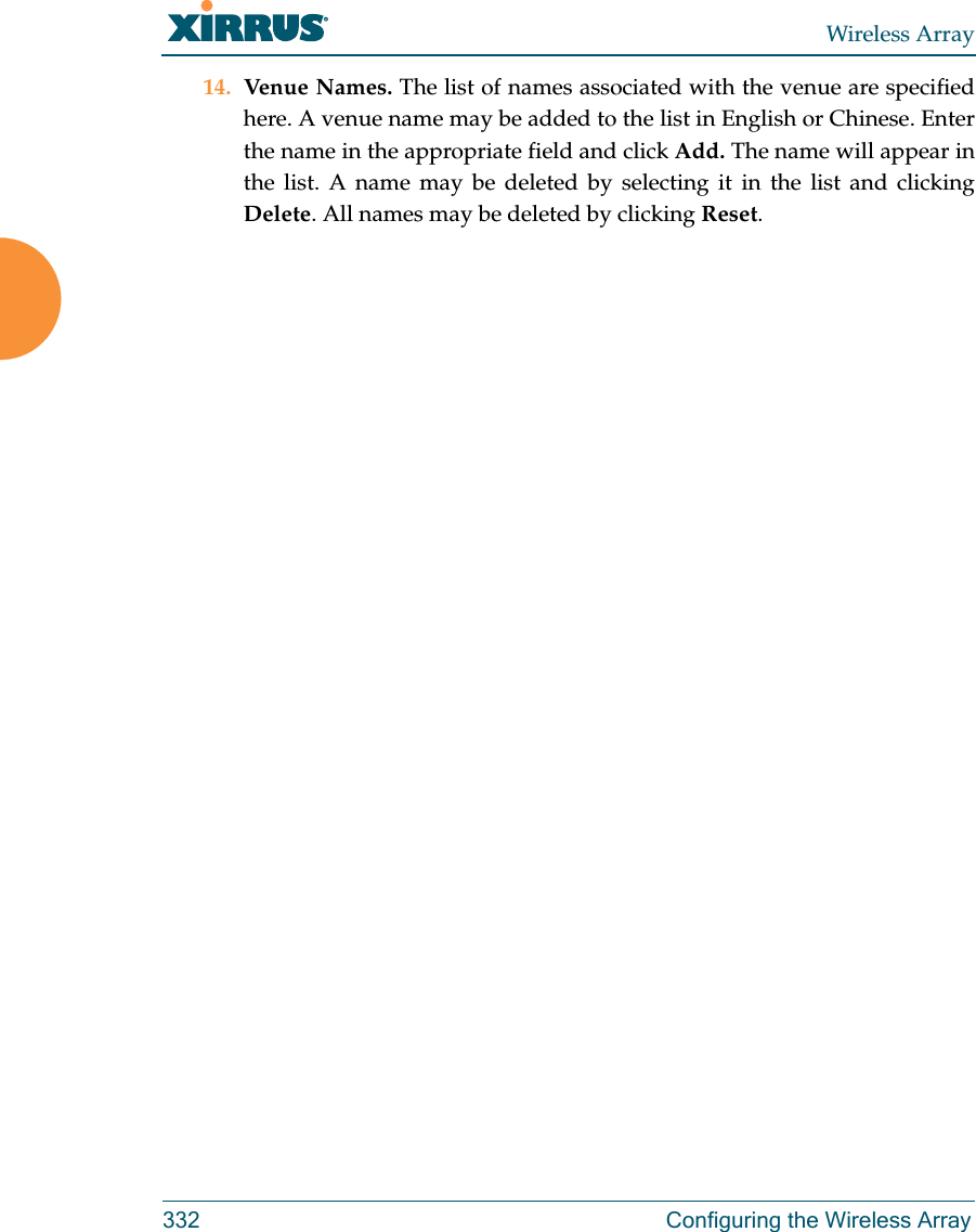Wireless Array332 Configuring the Wireless Array14. Venue Names. The list of names associated with the venue are specified here. A venue name may be added to the list in English or Chinese. Enter the name in the appropriate field and click Add. The name will appear in the list. A name may be deleted by selecting it in the list and clicking Delete. All names may be deleted by clicking Reset.