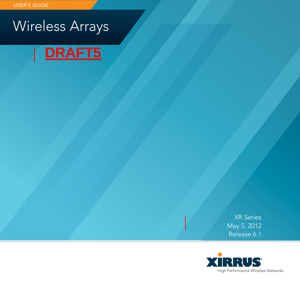 USER’S GUIDEHigh Performance Wireless NetworksWireless ArraysXR Series May 5, 2012 Release 6.1DRAFT5