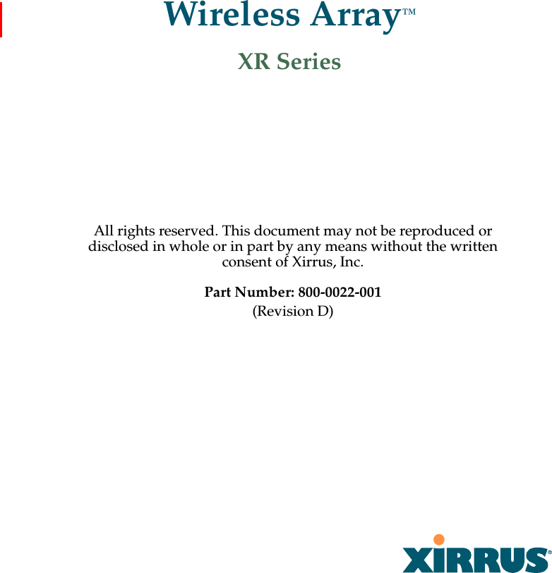 All rights reserved. This document may not be reproduced or disclosed in whole or in part by any means without the written consent of Xirrus, Inc.Part Number: 800-0022-001(Revision D) Wireless Array™XR Series