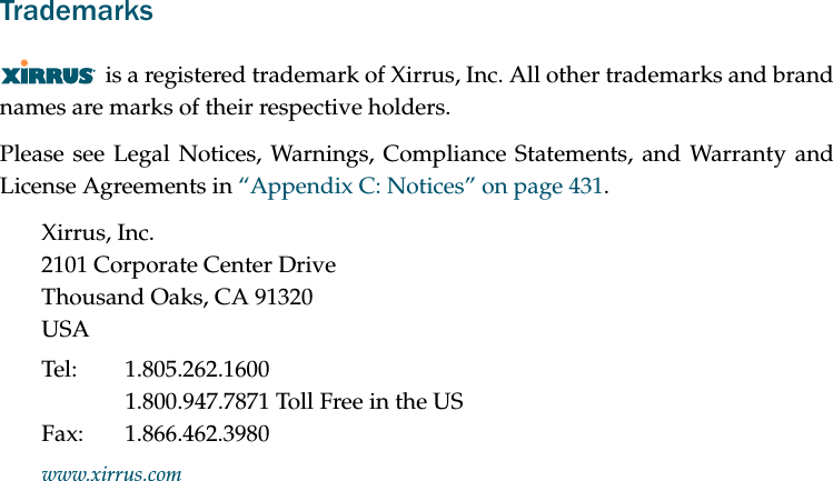 Trademarksis a registered trademark of Xirrus, Inc. All other trademarks and brand names are marks of their respective holders.Please see Legal Notices, Warnings, Compliance Statements, and Warranty and License Agreements in “Appendix C: Notices” on page 431.Xirrus, Inc.2101 Corporate Center DriveThousand Oaks, CA 91320USATel: 1.805.262.16001.800.947.7871 Toll Free in the USFax: 1.866.462.3980www.xirrus.com