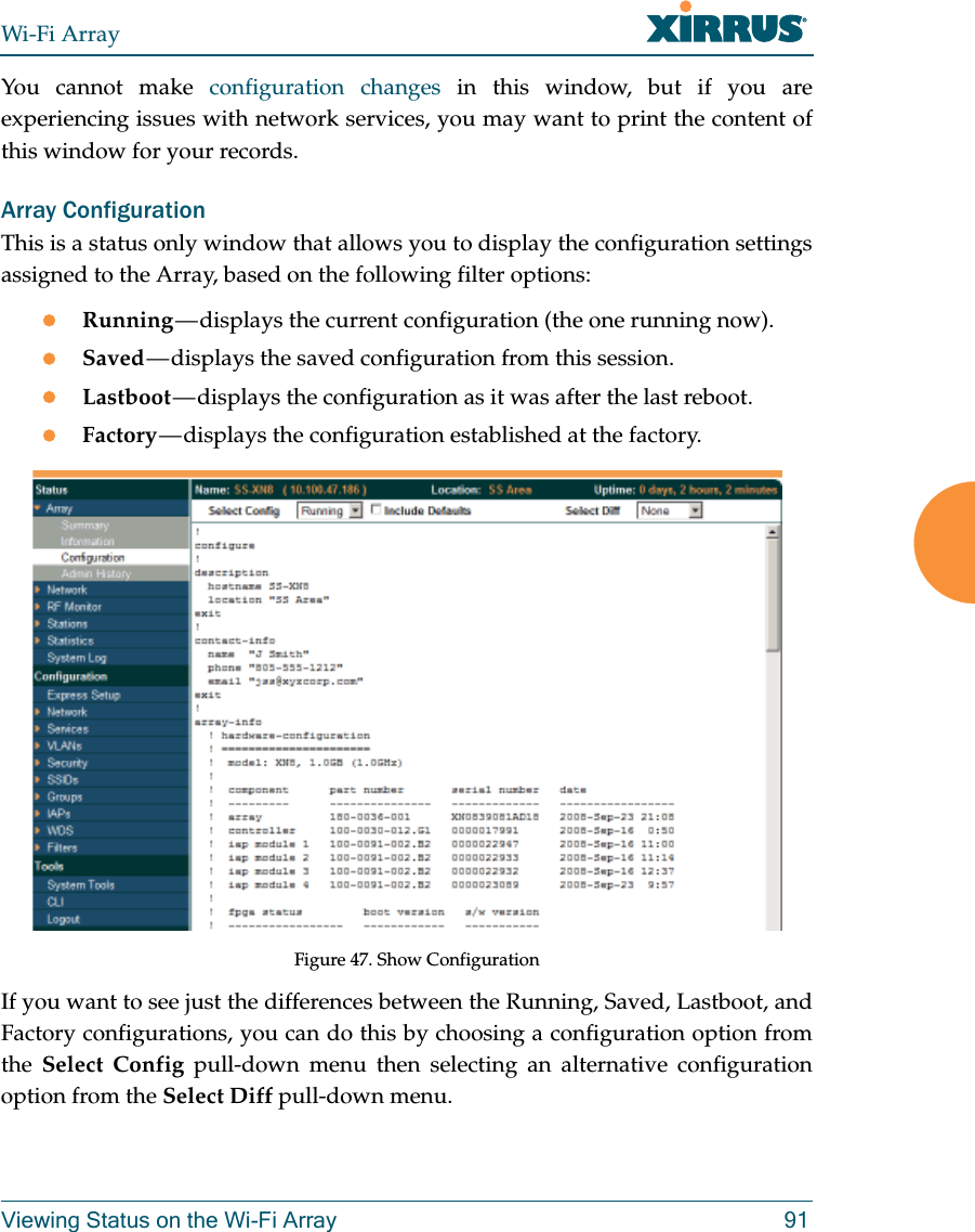 Wi-Fi ArrayViewing Status on the Wi-Fi Array 91You cannot make configuration changes in this window, but if you are experiencing issues with network services, you may want to print the content of this window for your records.Array ConfigurationThis is a status only window that allows you to display the configuration settings assigned to the Array, based on the following filter options: Running — displays the current configuration (the one running now).Saved — displays the saved configuration from this session.Lastboot — displays the configuration as it was after the last reboot.Factory — displays the configuration established at the factory.Figure 47. Show ConfigurationIf you want to see just the differences between the Running, Saved, Lastboot, and Factory configurations, you can do this by choosing a configuration option from the  Select Config pull-down menu then selecting an alternative configuration option from the Select Diff pull-down menu.