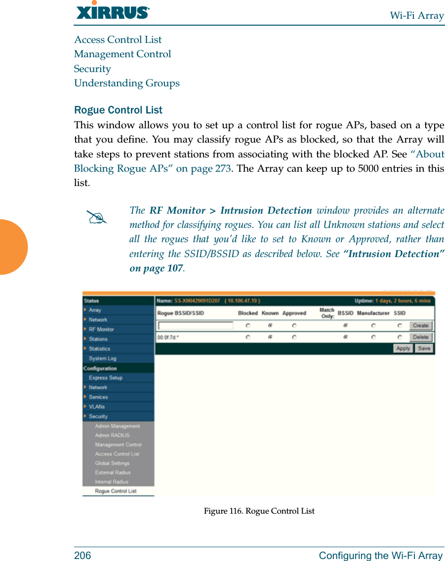 Wi-Fi Array206 Configuring the Wi-Fi ArrayAccess Control ListManagement ControlSecurityUnderstanding GroupsRogue Control ListThis window allows you to set up a control list for rogue APs, based on a type that you define. You may classify rogue APs as blocked, so that the Array will take steps to prevent stations from associating with the blocked AP. See “About Blocking Rogue APs” on page 273. The Array can keep up to 5000 entries in this list. Figure 116. Rogue Control ListThe  RF Monitor &gt; Intrusion Detection window provides an alternate method for classifying rogues. You can list all Unknown stations and select all the rogues that you’d like to set to Known or Approved, rather than entering the SSID/BSSID as described below. See “Intrusion Detection” on page 107. 