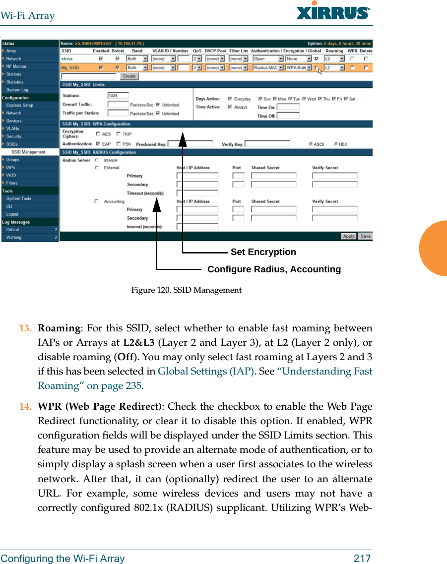 Wi-Fi ArrayConfiguring the Wi-Fi Array 217.Figure 120. SSID Management 13. Roaming: For this SSID, select whether to enable fast roaming between IAPs or Arrays at L2&amp;L3 (Layer 2 and Layer 3), at L2 (Layer 2 only), or disable roaming (Off). You may only select fast roaming at Layers 2 and 3 if this has been selected in Global Settings (IAP). See “Understanding Fast Roaming” on page 235. 14. WPR (Web Page Redirect): Check the checkbox to enable the Web Page Redirect functionality, or clear it to disable this option. If enabled, WPR configuration fields will be displayed under the SSID Limits section. This feature may be used to provide an alternate mode of authentication, or to simply display a splash screen when a user first associates to the wireless network. After that, it can (optionally) redirect the user to an alternate URL. For example, some wireless devices and users may not have a correctly configured 802.1x (RADIUS) supplicant. Utilizing WPR’s Web-         Set EncryptionConfigure Radius, Accounting