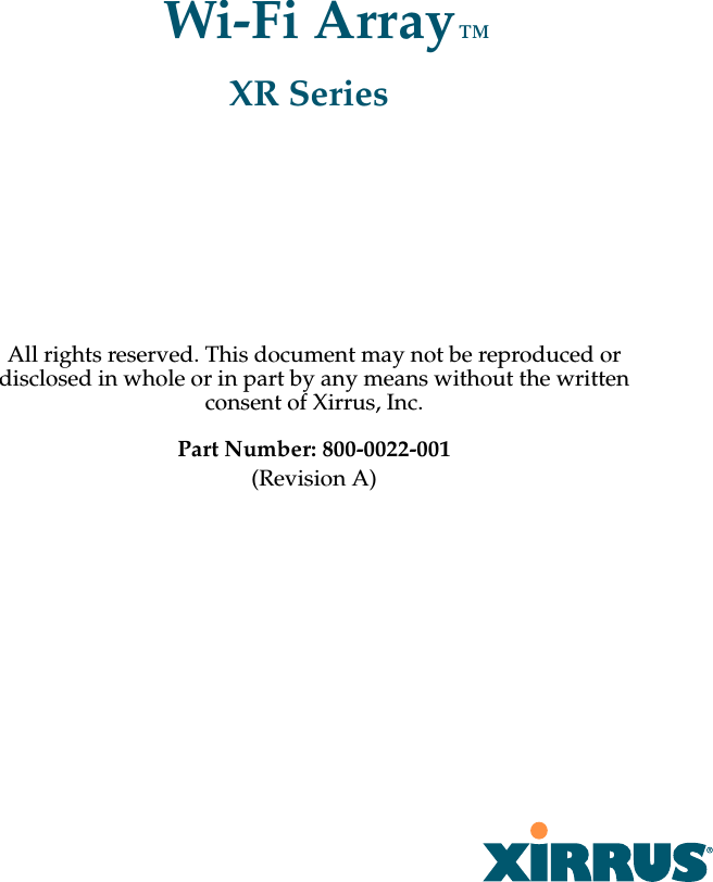 All rights reserved. This document may not be reproduced or disclosed in whole or in part by any means without the written consent of Xirrus, Inc.Part Number: 800-0022-001(Revision A) Wi-Fi ArrayXR Series™