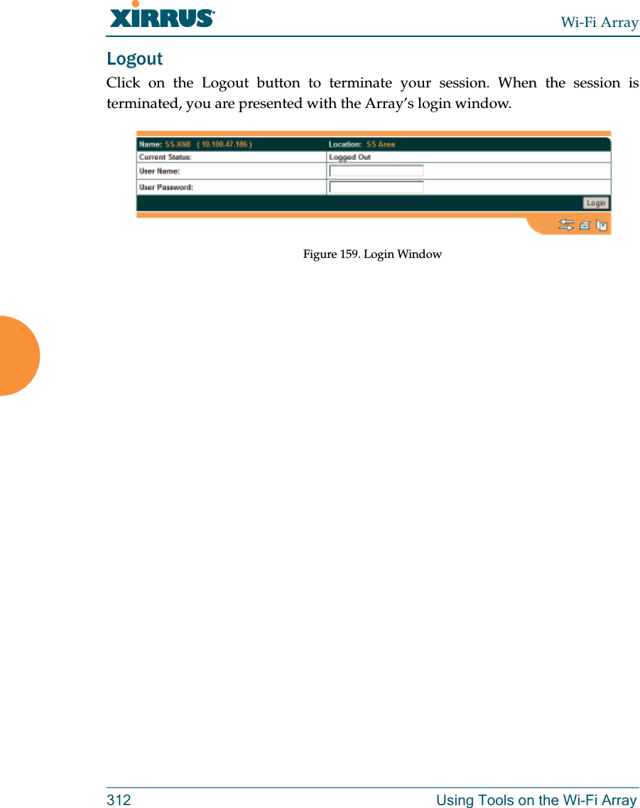 Wi-Fi Array312 Using Tools on the Wi-Fi ArrayLogoutClick on the Logout button to terminate your session. When the session is terminated, you are presented with the Array’s login window.Figure 159. Login Window