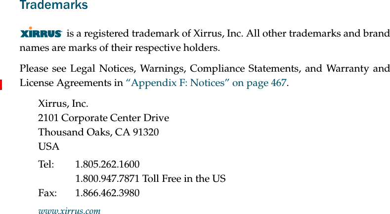 Trademarksis a registered trademark of Xirrus, Inc. All other trademarks and brand names are marks of their respective holders.Please see Legal Notices, Warnings, Compliance Statements, and Warranty and License Agreements in “Appendix F: Notices” on page 467.Xirrus, Inc.2101 Corporate Center DriveThousand Oaks, CA 91320USATel: 1.805.262.16001.800.947.7871 Toll Free in the USFax: 1.866.462.3980www.xirrus.com