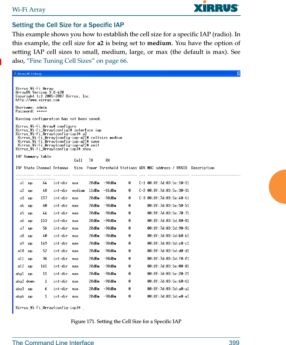 Wi-Fi ArrayThe Command Line Interface 399Setting the Cell Size for a Specific IAPThis example shows you how to establish the cell size for a specific IAP (radio). In this example, the cell size for a2 is being set to medium. You have the option of setting IAP cell sizes to small, medium, large, or max (the default is max). See also, “Fine Tuning Cell Sizes” on page 66.Figure 171. Setting the Cell Size for a Specific IAP