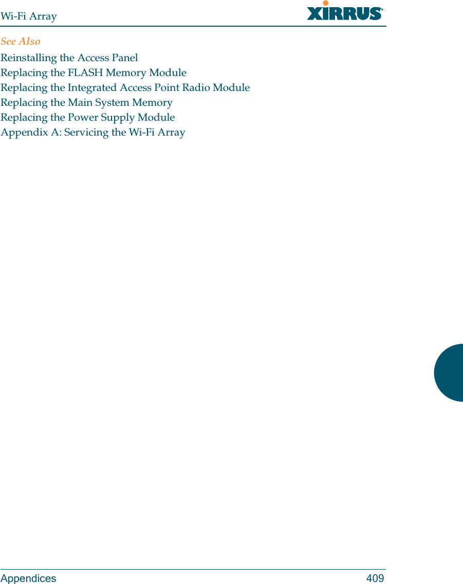 Wi-Fi ArrayAppendices 409See AlsoReinstalling the Access PanelReplacing the FLASH Memory ModuleReplacing the Integrated Access Point Radio ModuleReplacing the Main System MemoryReplacing the Power Supply ModuleAppendix A: Servicing the Wi-Fi Array
