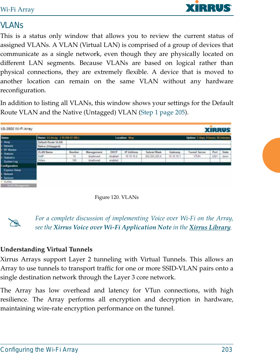 Wi-Fi ArrayConfiguring the Wi-Fi Array 203VLANsThis is a status only window that allows you to review the current status ofassigned VLANs. A VLAN (Virtual LAN) is comprised of a group of devices thatcommunicate as a single network, even though they are physically located ondifferent LAN segments. Because VLANs are based on logical rather thanphysical connections, they are extremely flexible. A device that is moved toanother location can remain on the same VLAN without any hardwarereconfiguration.In addition to listing all VLANs, this window shows your settings for the DefaultRoute VLAN and the Native (Untagged) VLAN (Step 1 page 205). Figure 120. VLANsUnderstanding Virtual Tunnels Xirrus Arrays support Layer 2 tunneling with Virtual Tunnels. This allows anArray to use tunnels to transport traffic for one or more SSID-VLAN pairs onto asingle destination network through the Layer 3 core network. The Array has low overhead and latency for VTun connections, with highresilience. The Array performs all encryption and decryption in hardware,maintaining wire-rate encryption performance on the tunnel. #For a complete discussion of implementing Voice over Wi-Fi on the Array,see the Xirrus Voice over Wi-Fi Application Note in the Xirrus Library. 