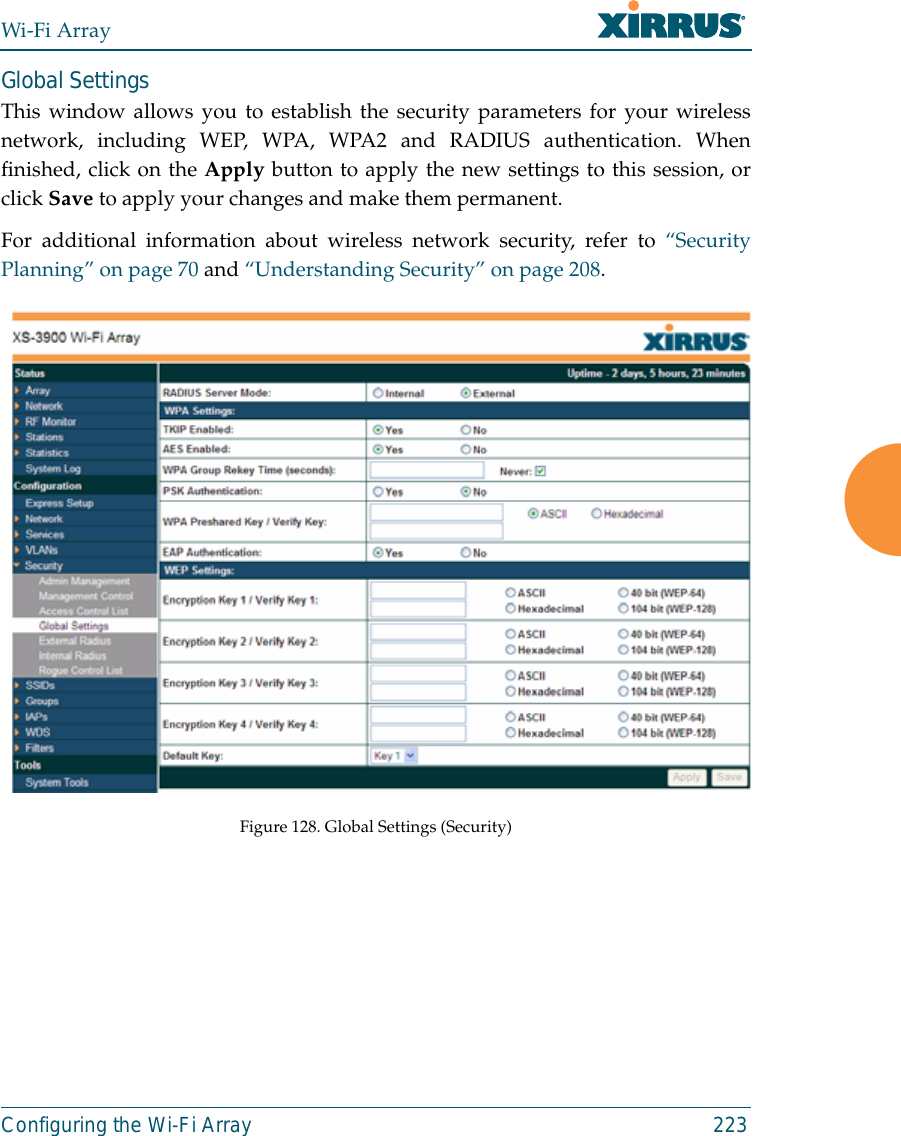 Wi-Fi ArrayConfiguring the Wi-Fi Array 223Global SettingsThis window allows you to establish the security parameters for your wirelessnetwork, including WEP, WPA, WPA2 and RADIUS authentication. Whenfinished, click on the Apply button to apply the new settings to this session, orclick Save to apply your changes and make them permanent.For additional information about wireless network security, refer to “SecurityPlanning” on page 70 and “Understanding Security” on page 208.Figure 128. Global Settings (Security)