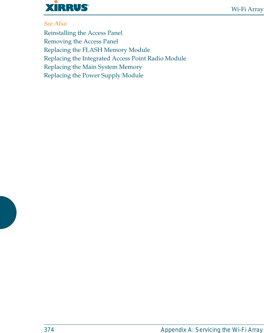 Wi-Fi Array374 Appendix A: Servicing the Wi-Fi ArraySee AlsoReinstalling the Access PanelRemoving the Access PanelReplacing the FLASH Memory ModuleReplacing the Integrated Access Point Radio ModuleReplacing the Main System MemoryReplacing the Power Supply Module