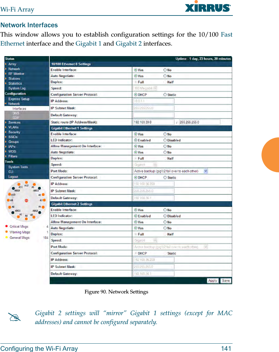 Wi-Fi ArrayConfiguring the Wi-Fi Array 141Network Interfaces This window allows you to establish configuration settings for the 10/100 Fast Ethernet interface and the Gigabit 1 and Gigabit 2 interfaces.Figure 90. Network Settings #Gigabit 2 settings will “mirror” Gigabit 1 settings (except for MAC addresses) and cannot be configured separately.