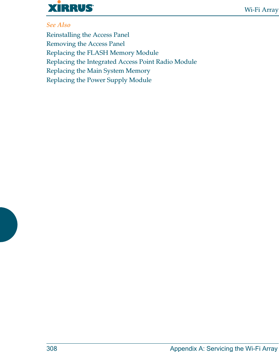 Wi-Fi Array308 Appendix A: Servicing the Wi-Fi ArraySee AlsoReinstalling the Access PanelRemoving the Access PanelReplacing the FLASH Memory ModuleReplacing the Integrated Access Point Radio ModuleReplacing the Main System MemoryReplacing the Power Supply Module