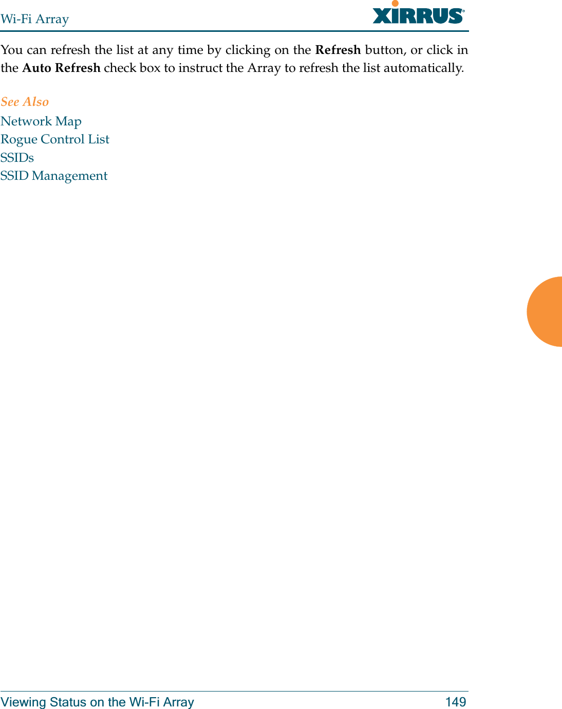 Wi-Fi ArrayViewing Status on the Wi-Fi Array 149You can refresh the list at any time by clicking on the Refresh button, or click in the Auto Refresh check box to instruct the Array to refresh the list automatically. See AlsoNetwork MapRogue Control List SSIDsSSID Management