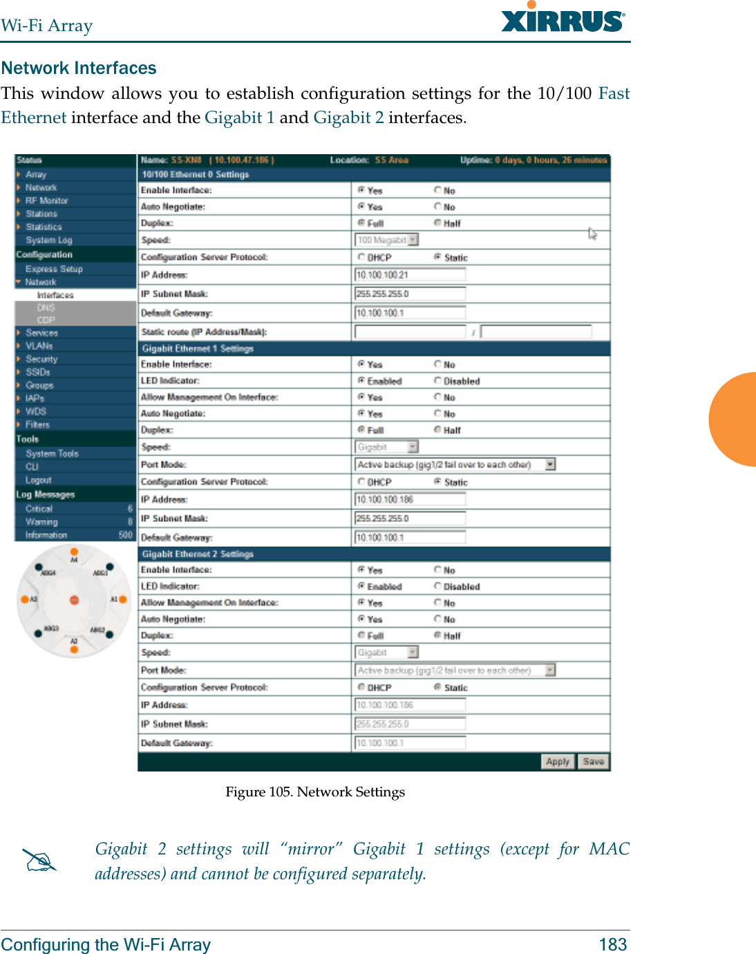 Wi-Fi ArrayConfiguring the Wi-Fi Array 183Network Interfaces This window allows you to establish configuration settings for the 10/100 Fast Ethernet interface and the Gigabit 1 and Gigabit 2 interfaces.Figure 105. Network Settings #Gigabit 2 settings will “mirror” Gigabit 1 settings (except for MAC addresses) and cannot be configured separately.