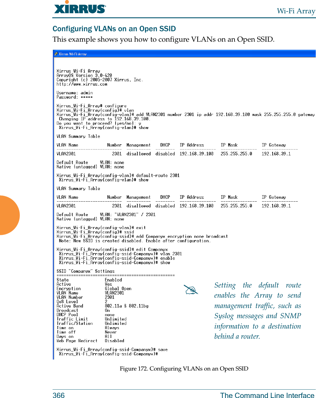 Wi-Fi Array366 The Command Line InterfaceConfiguring VLANs on an Open SSIDThis example shows you how to configure VLANs on an Open SSID.Figure 172. Configuring VLANs on an Open SSID#Setting the default route enables the Array to send management traffic, such as Syslog messages and SNMP information to a destination behind a router.