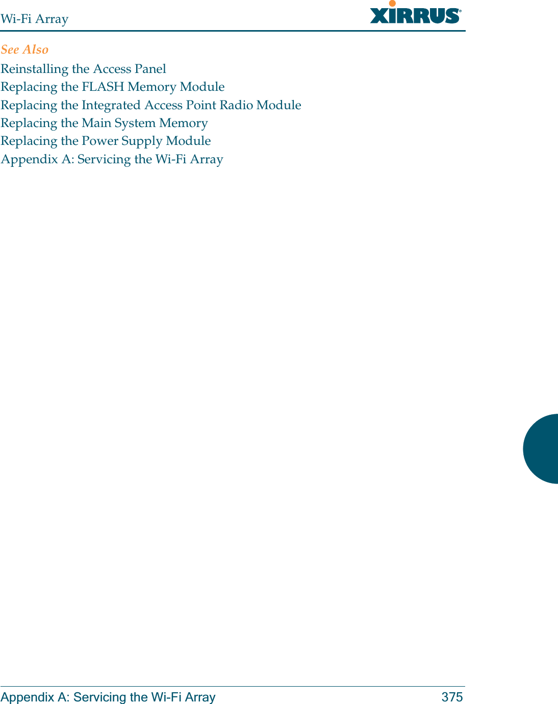 Wi-Fi ArrayAppendix A: Servicing the Wi-Fi Array 375See AlsoReinstalling the Access PanelReplacing the FLASH Memory ModuleReplacing the Integrated Access Point Radio ModuleReplacing the Main System MemoryReplacing the Power Supply ModuleAppendix A: Servicing the Wi-Fi Array