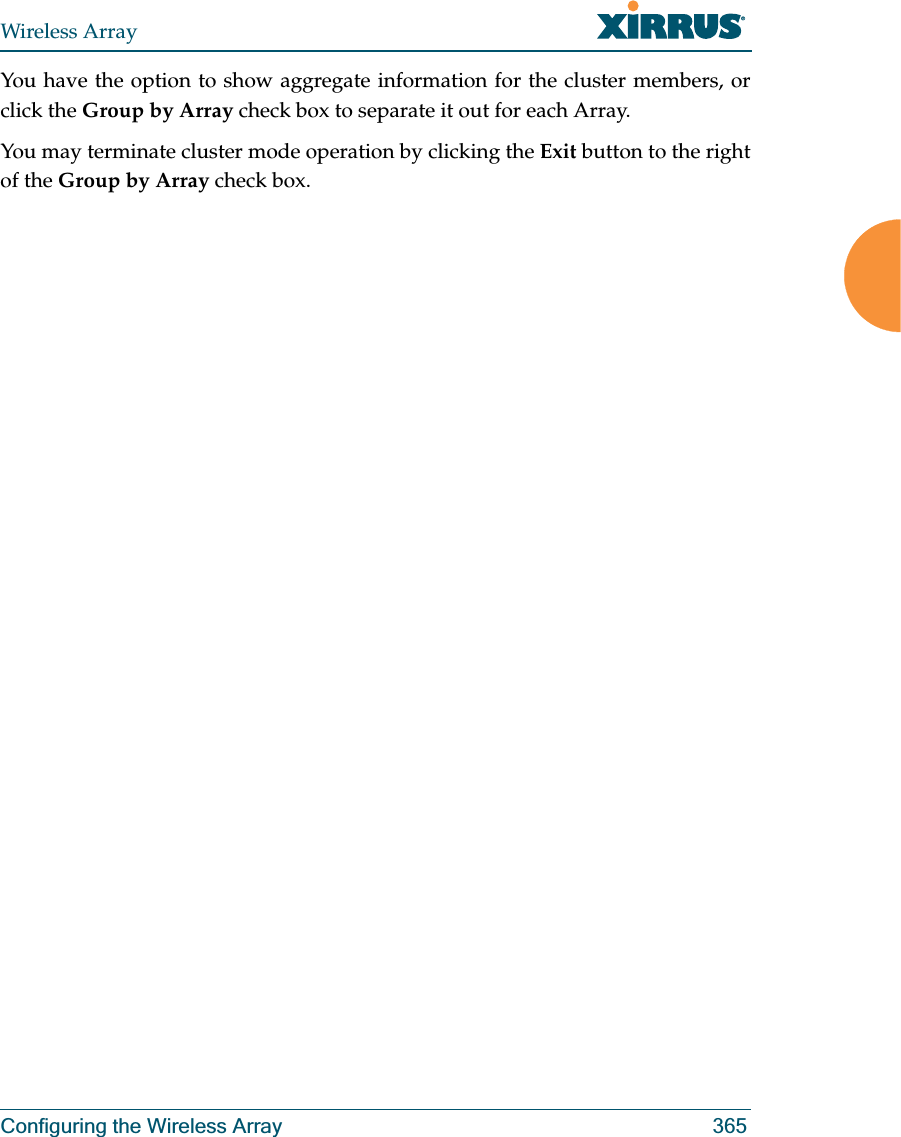 Wireless ArrayConfiguring the Wireless Array 365You have the option to show aggregate information for the cluster members, or click the Group by Array check box to separate it out for each Array.You may terminate cluster mode operation by clicking the Exit button to the right of the Group by Array check box.