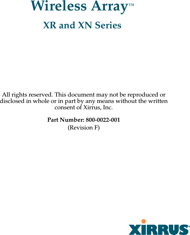 All rights reserved. This document may not be reproduced or disclosed in whole or in part by any means without the written consent of Xirrus, Inc.Part Number: 800-0022-001(Revision F) Wireless Array™XR and XN Series
