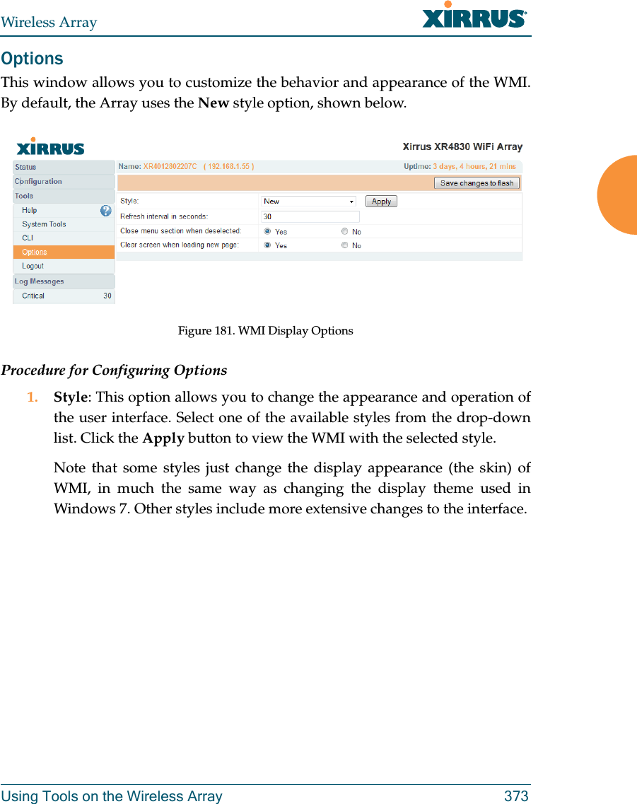 Wireless ArrayUsing Tools on the Wireless Array 373OptionsThis window allows you to customize the behavior and appearance of the WMI.By default, the Array uses the New style option, shown below.Figure 181. WMI Display OptionsProcedure for Configuring Options1. Style: This option allows you to change the appearance and operation of the user interface. Select one of the available styles from the drop-down list. Click the Apply button to view the WMI with the selected style. Note that some styles just change the display appearance (the skin) of WMI, in much the same way as changing the display theme used in Windows 7. Other styles include more extensive changes to the interface. 