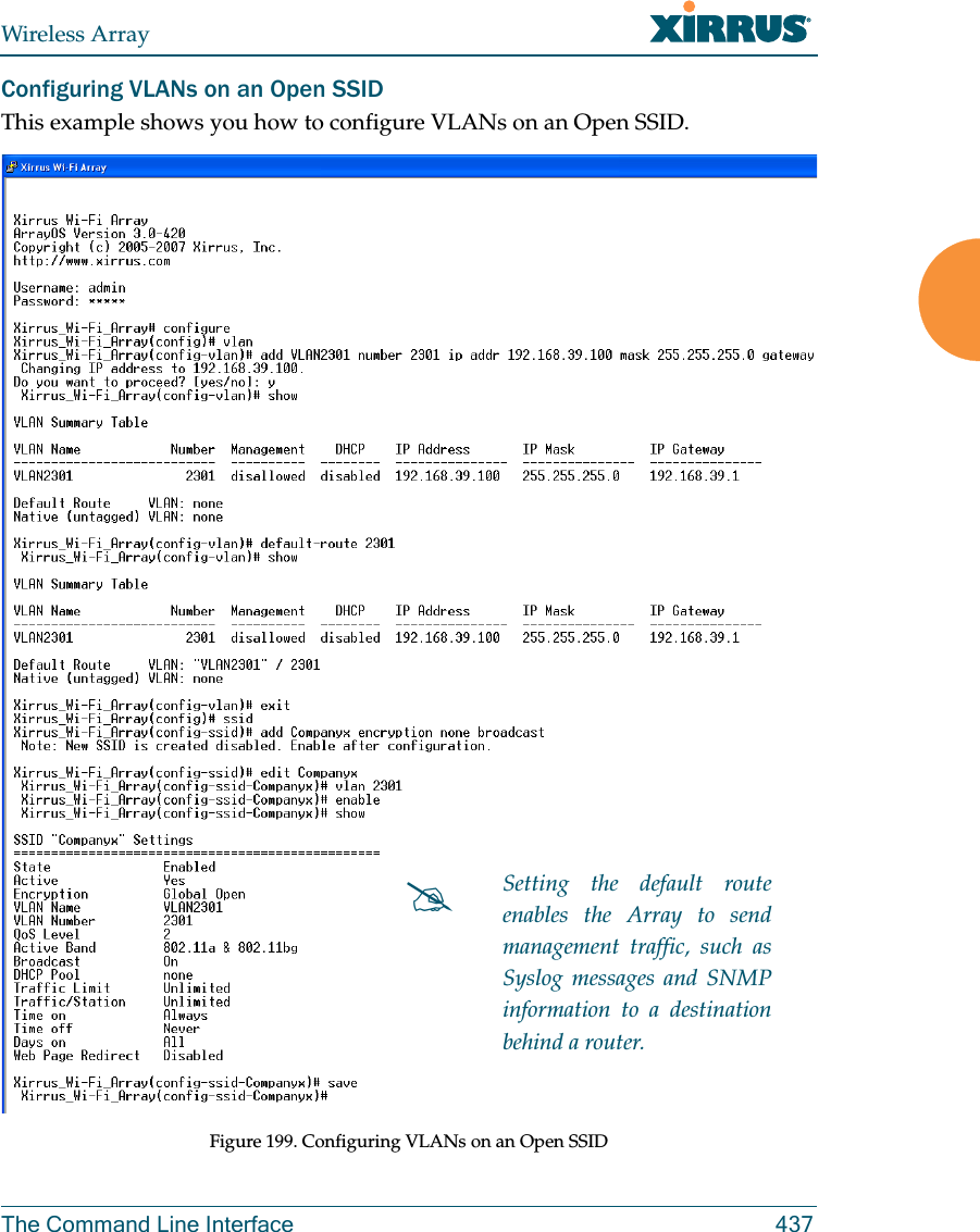 Wireless ArrayThe Command Line Interface 437Configuring VLANs on an Open SSIDThis example shows you how to configure VLANs on an Open SSID.Figure 199. Configuring VLANs on an Open SSIDSetting the default route enables the Array to send management traffic, such as Syslog messages and SNMP information to a destination behind a router.