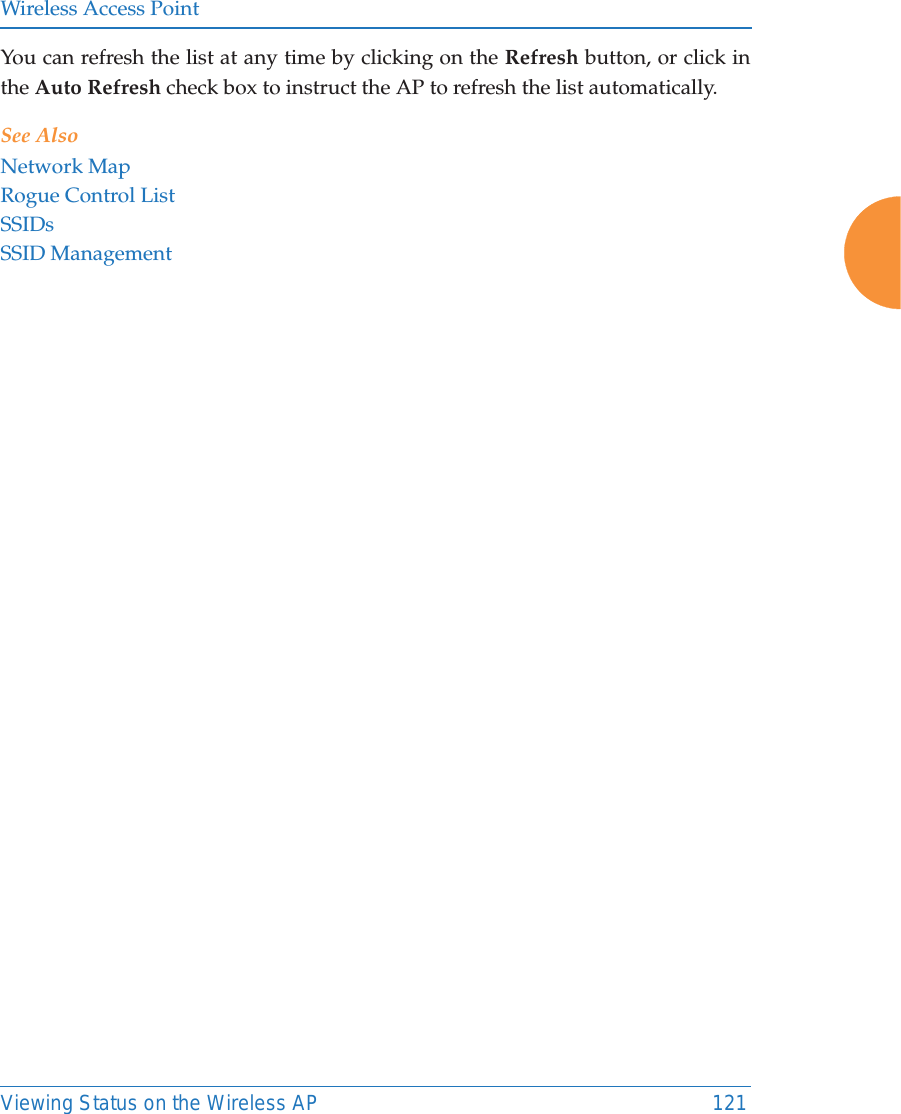 Wireless Access PointViewing Status on the Wireless AP 121You can refresh the list at any time by clicking on the Refresh button, or click in the Auto Refresh check box to instruct the AP to refresh the list automatically. See AlsoNetwork MapRogue Control List SSIDsSSID Management