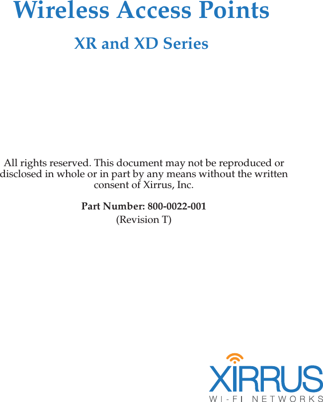 All rights reserved. This document may not be reproduced or disclosed in whole or in part by any means without the written consent of Xirrus, Inc.Part Number: 800-0022-001(Revision T) Wireless Access PointsXR and XD Series