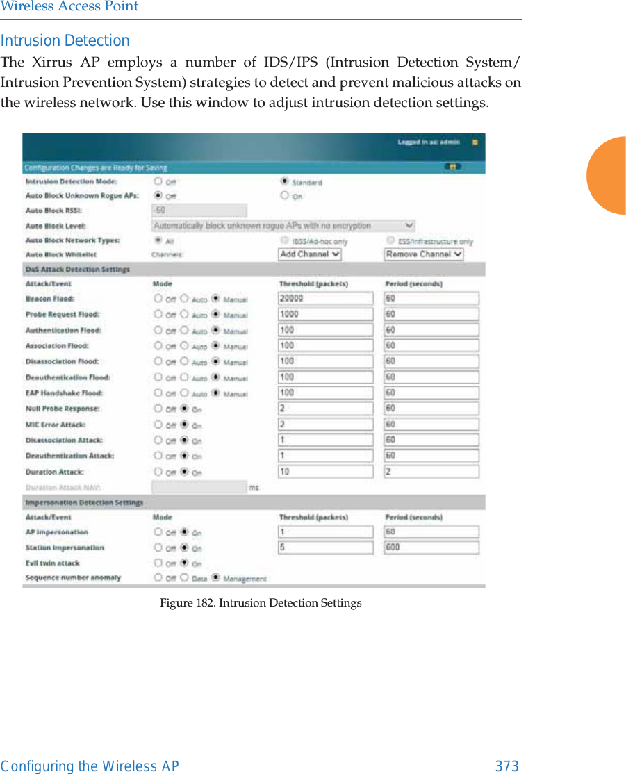 Wireless Access PointConfiguring the Wireless AP 373Intrusion Detection The Xirrus AP employs a number of IDS/IPS (Intrusion Detection System/ Intrusion Prevention System) strategies to detect and prevent malicious attacks on the wireless network. Use this window to adjust intrusion detection settings. Figure 182. Intrusion Detection Settings