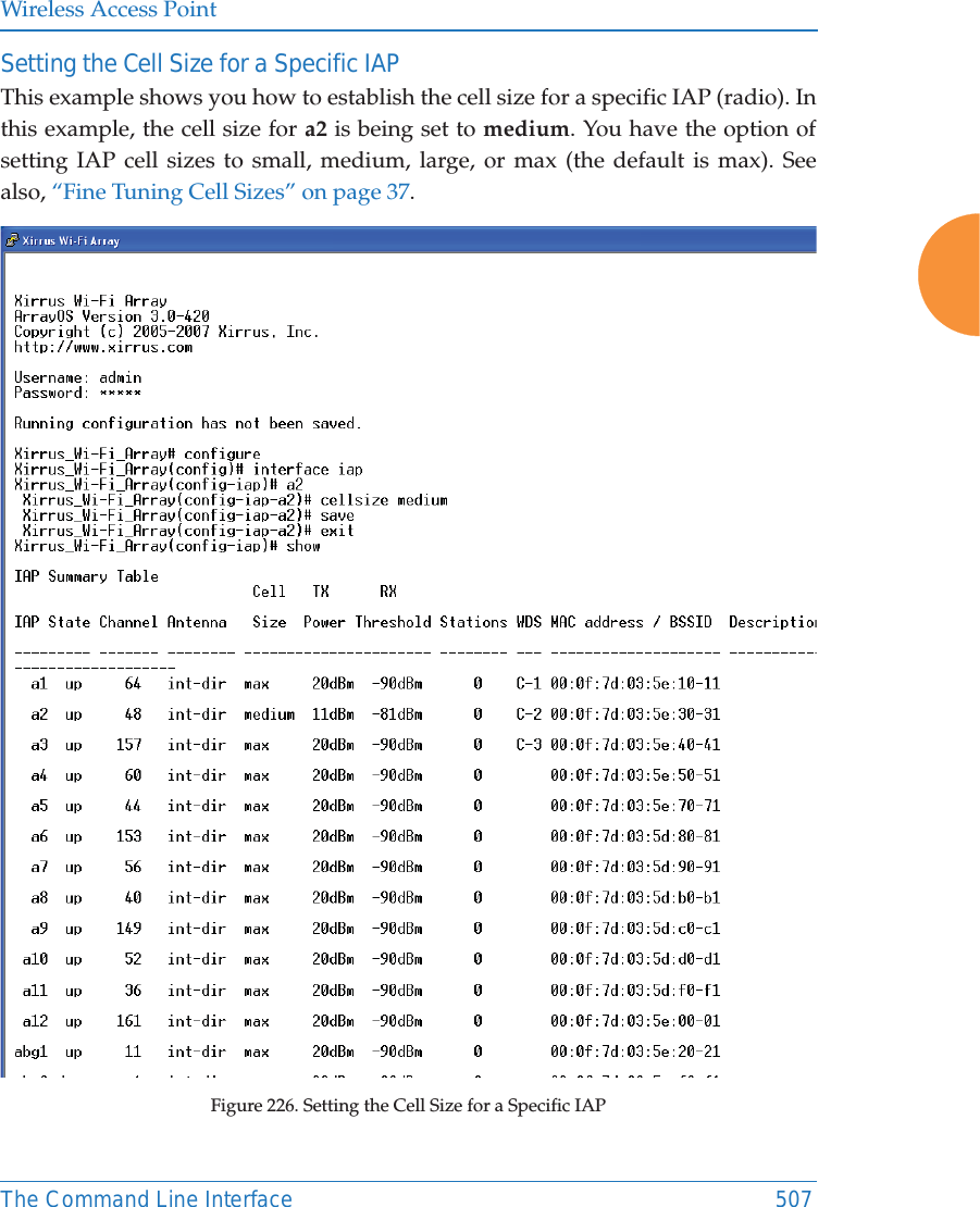 Wireless Access PointThe Command Line Interface 507Setting the Cell Size for a Specific IAPThis example shows you how to establish the cell size for a specific IAP (radio). In this example, the cell size for a2 is being set to medium. You have the option of setting IAP cell sizes to small, medium, large, or max (the default is max). See also, “Fine Tuning Cell Sizes” on page 37.Figure 226. Setting the Cell Size for a Specific IAP