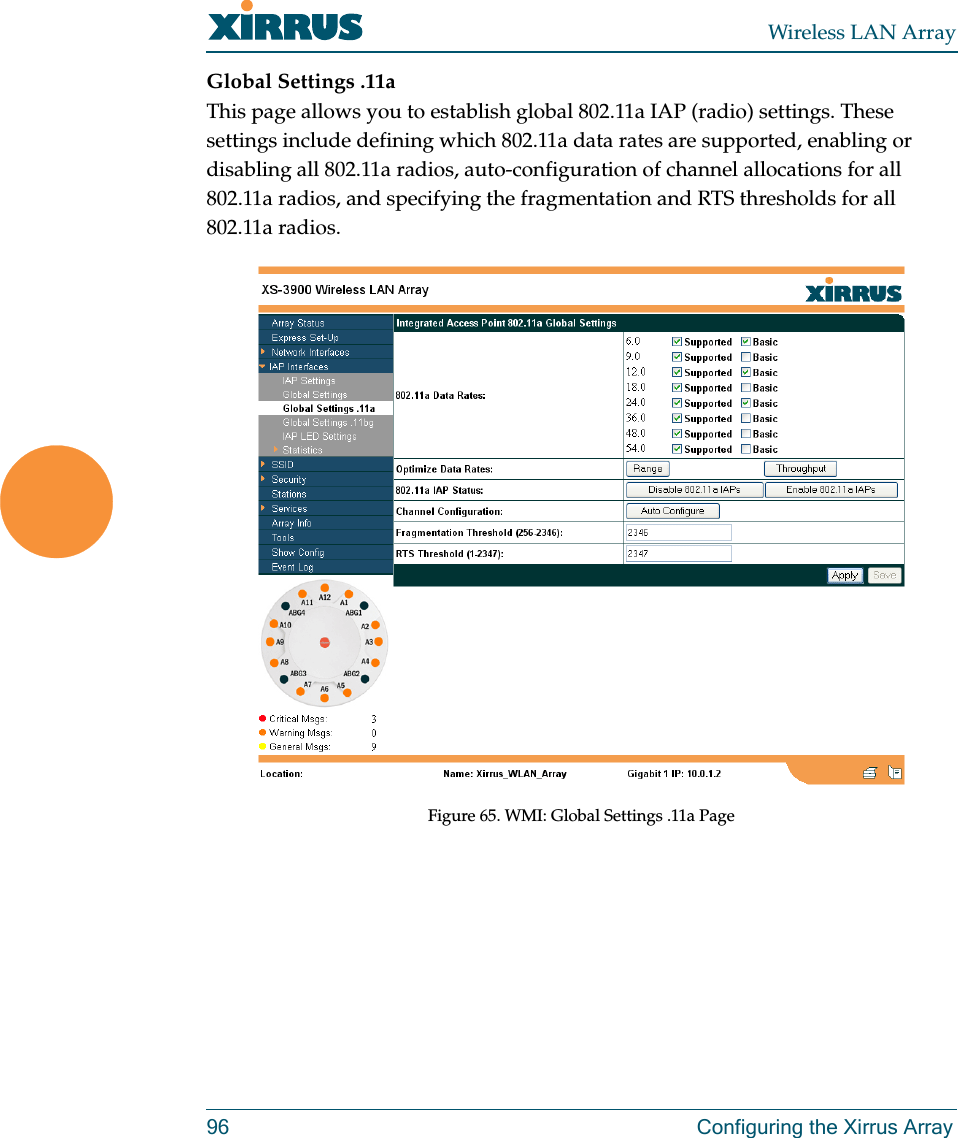 Wireless LAN Array96 Configuring the Xirrus ArrayGlobal Settings .11aThis page allows you to establish global 802.11a IAP (radio) settings. These settings include defining which 802.11a data rates are supported, enabling or disabling all 802.11a radios, auto-configuration of channel allocations for all 802.11a radios, and specifying the fragmentation and RTS thresholds for all 802.11a radios.Figure 65. WMI: Global Settings .11a Page