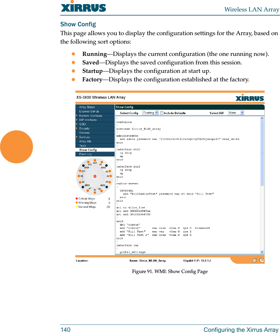 Wireless LAN Array140 Configuring the Xirrus ArrayShow ConfigThis page allows you to display the configuration settings for the Array, based on the following sort options:zRunning—Displays the current configuration (the one running now).zSaved—Displays the saved configuration from this session.zStartup—Displays the configuration at start up.zFactory—Displays the configuration established at the factory.Figure 91. WMI: Show Config Page