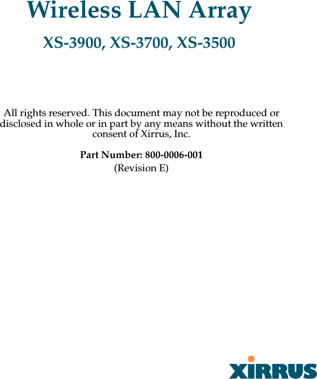 All rights reserved. This document may not be reproduced or disclosed in whole or in part by any means without the written consent of Xirrus, Inc.Part Number: 800-0006-001(Revision E)Wireless LAN ArrayXS-3900, XS-3700, XS-3500