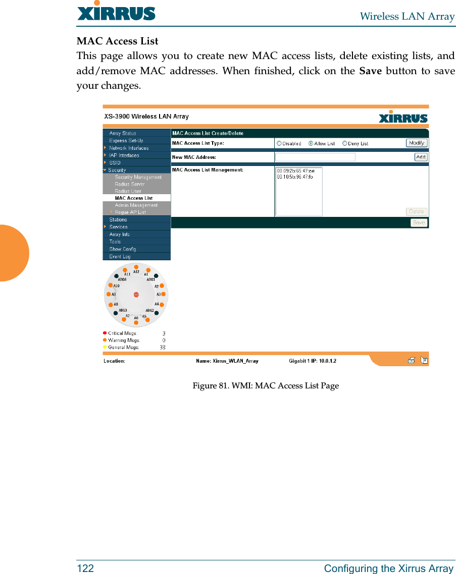 Wireless LAN Array122 Configuring the Xirrus ArrayMAC Access ListThis page allows you to create new MAC access lists, delete existing lists, andadd/remove MAC addresses. When finished, click on the Save button to saveyour changes.Figure 81. WMI: MAC Access List Page